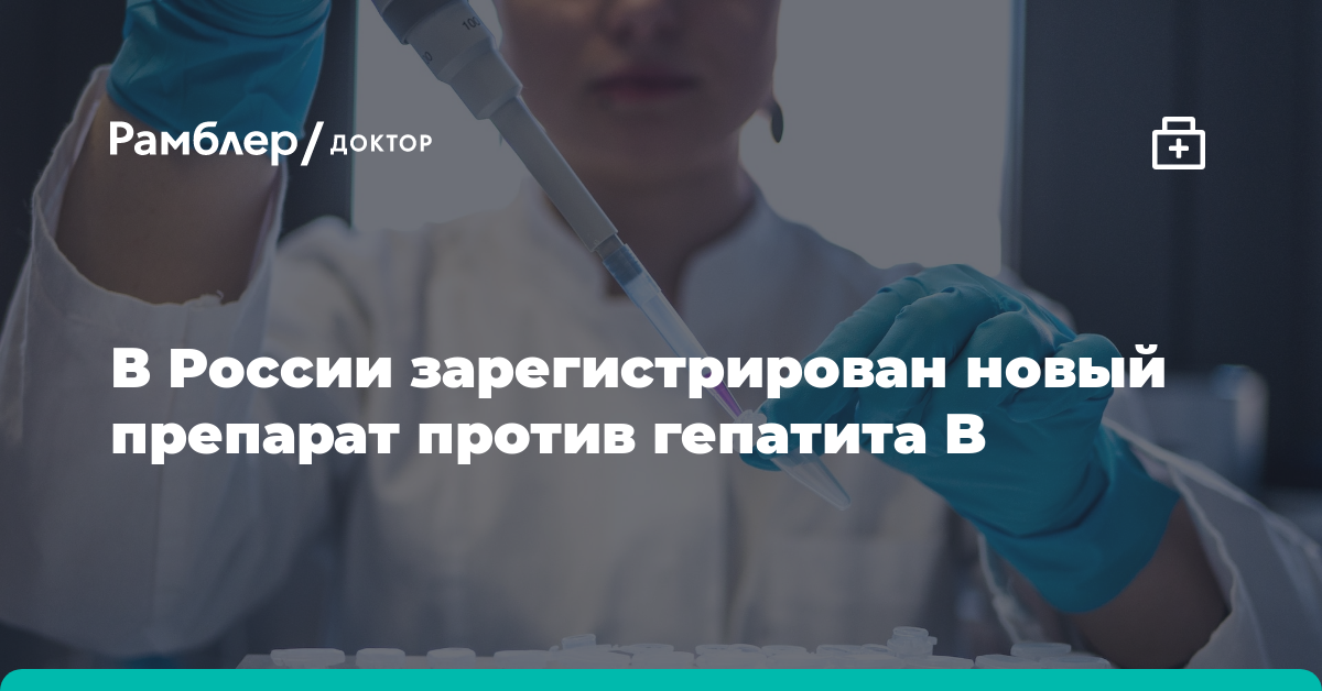 В России зарегистрирован новый препарат против гепатита B - Рамблер/доктор